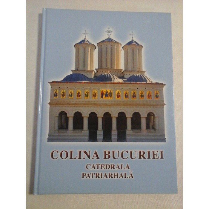    COLINA  BUCURIEI  * CATEDRALA  PATRIARHALA  vol. I -  redactor Mihai HAU  -  Bucuresti, 2008 